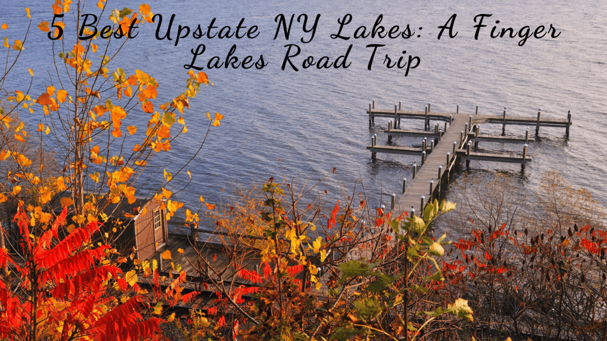 5 Best Upstate NY Lakes: A Finger Lakes Road Trip